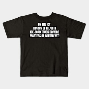 On the Icy Tracks of Hilarity Ice Road Truck Drivers Masters of Winter Wit! Kids T-Shirt